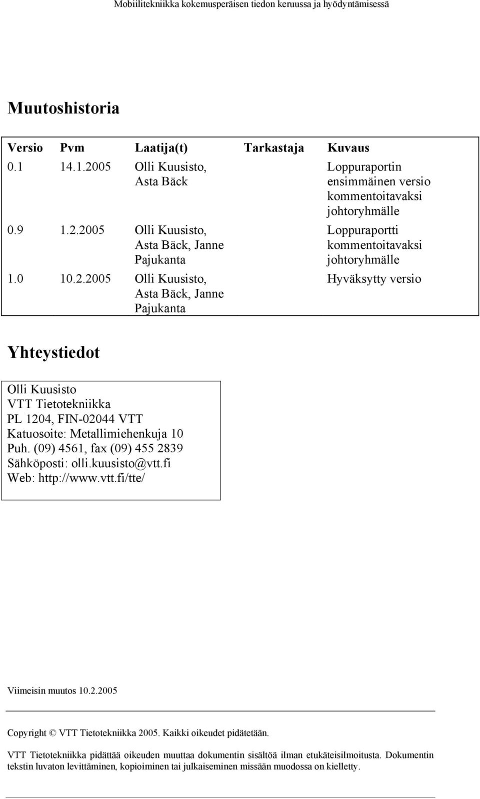 2005 Olli Kuusisto, Asta Bäck, Janne Pajukanta 1.0 10.2.2005 Olli Kuusisto, Asta Bäck, Janne Pajukanta Loppuraportin ensimmäinen versio kommentoitavaksi johtoryhmälle Loppuraportti kommentoitavaksi