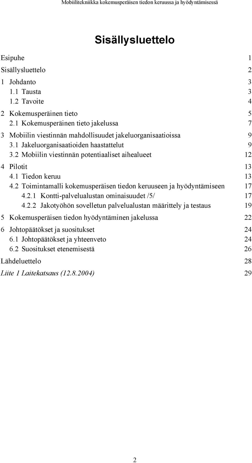 2 Mobiilin viestinnän potentiaaliset aihealueet 12 4 Pilotit 13 4.1 Tiedon keruu 13 4.2 Toimintamalli kokemusperäisen tiedon keruuseen ja hyödyntämiseen 17 4.2.1 Kontti-palvelualustan ominaisuudet /5/ 17 4.