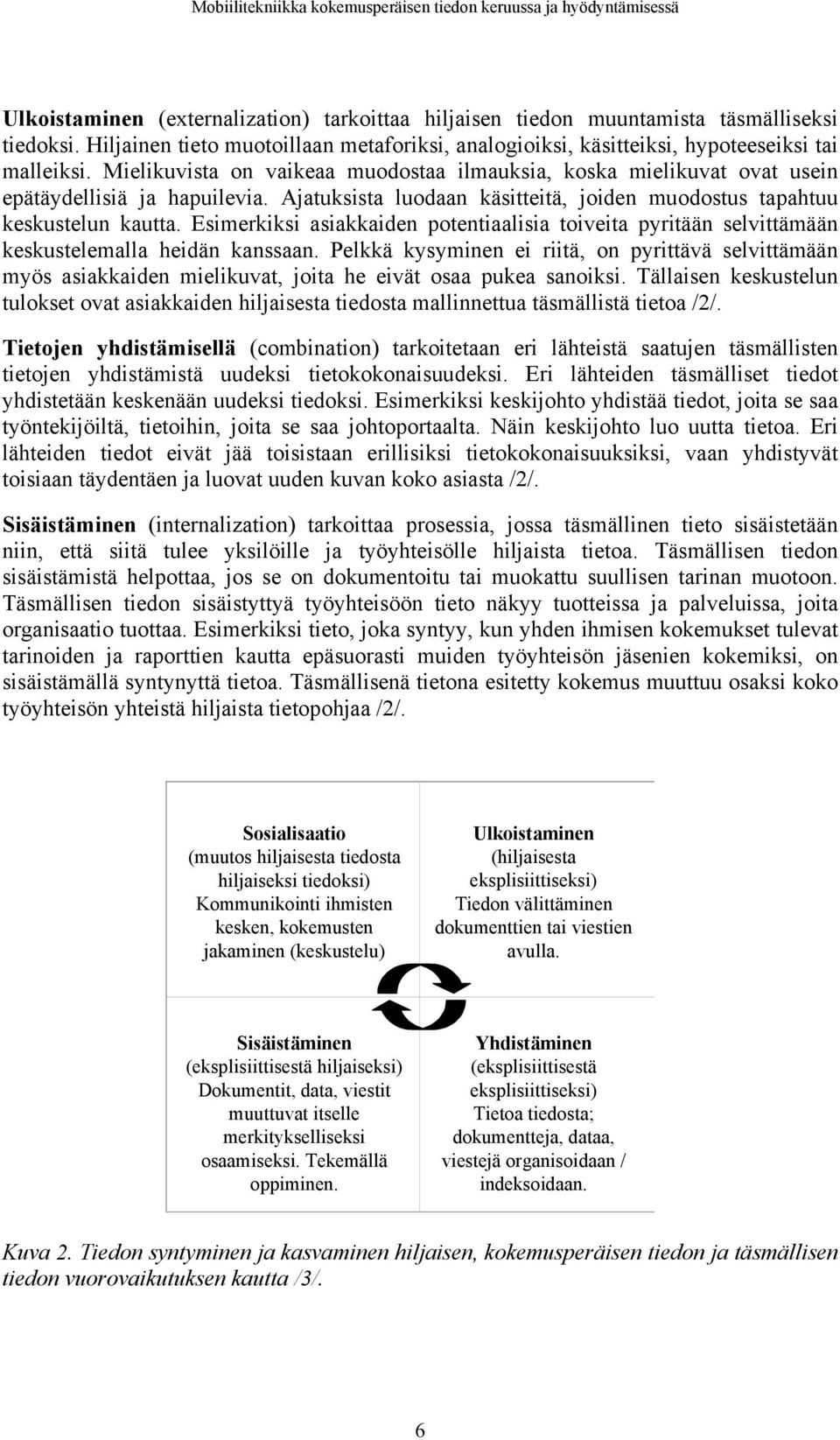 Esimerkiksi asiakkaiden potentiaalisia toiveita pyritään selvittämään keskustelemalla heidän kanssaan.