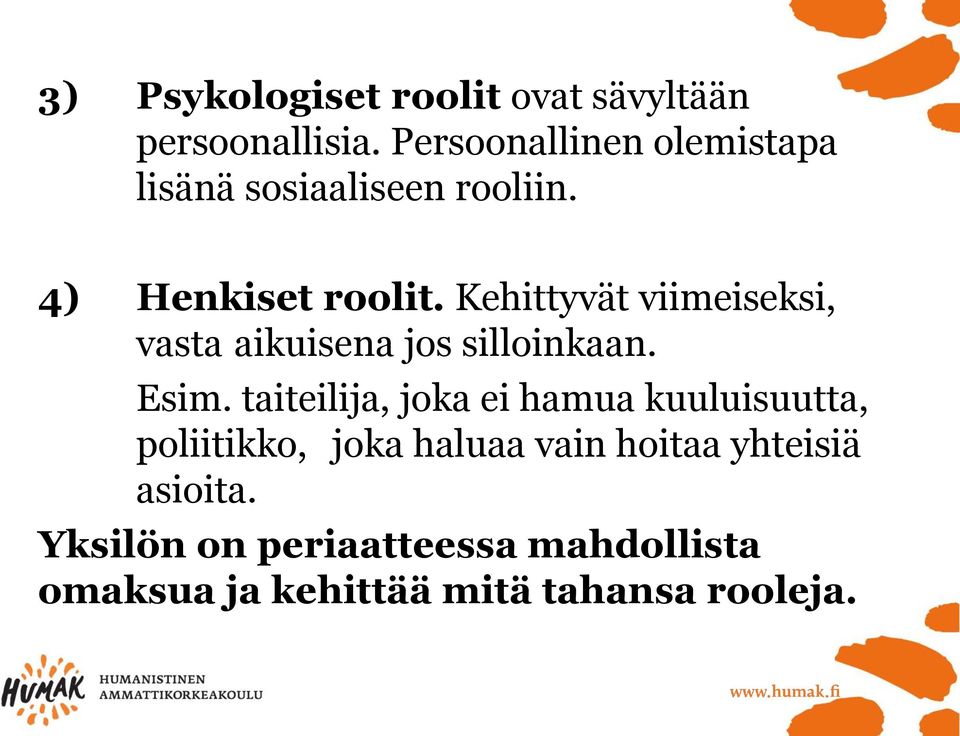 Kehittyvät viimeiseksi, vasta aikuisena jos silloinkaan. Esim.