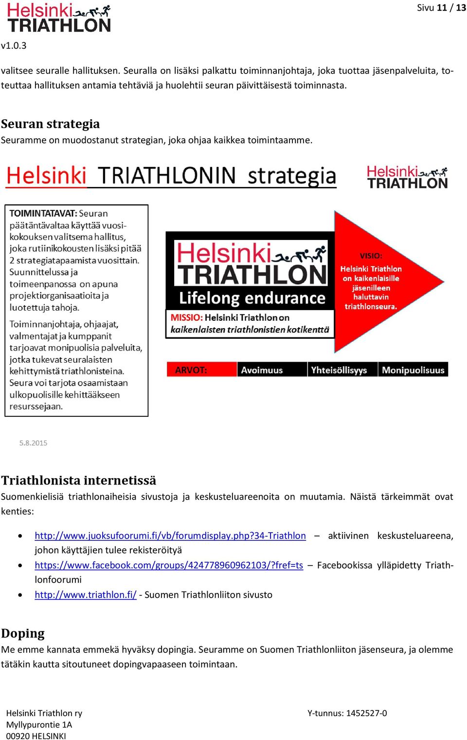 Seuran strategia Seuramme on muodostanut strategian, joka ohjaa kaikkea toimintaamme. Triathlonista internetissä Suomenkielisiä triathlonaiheisia sivustoja ja keskusteluareenoita on muutamia.