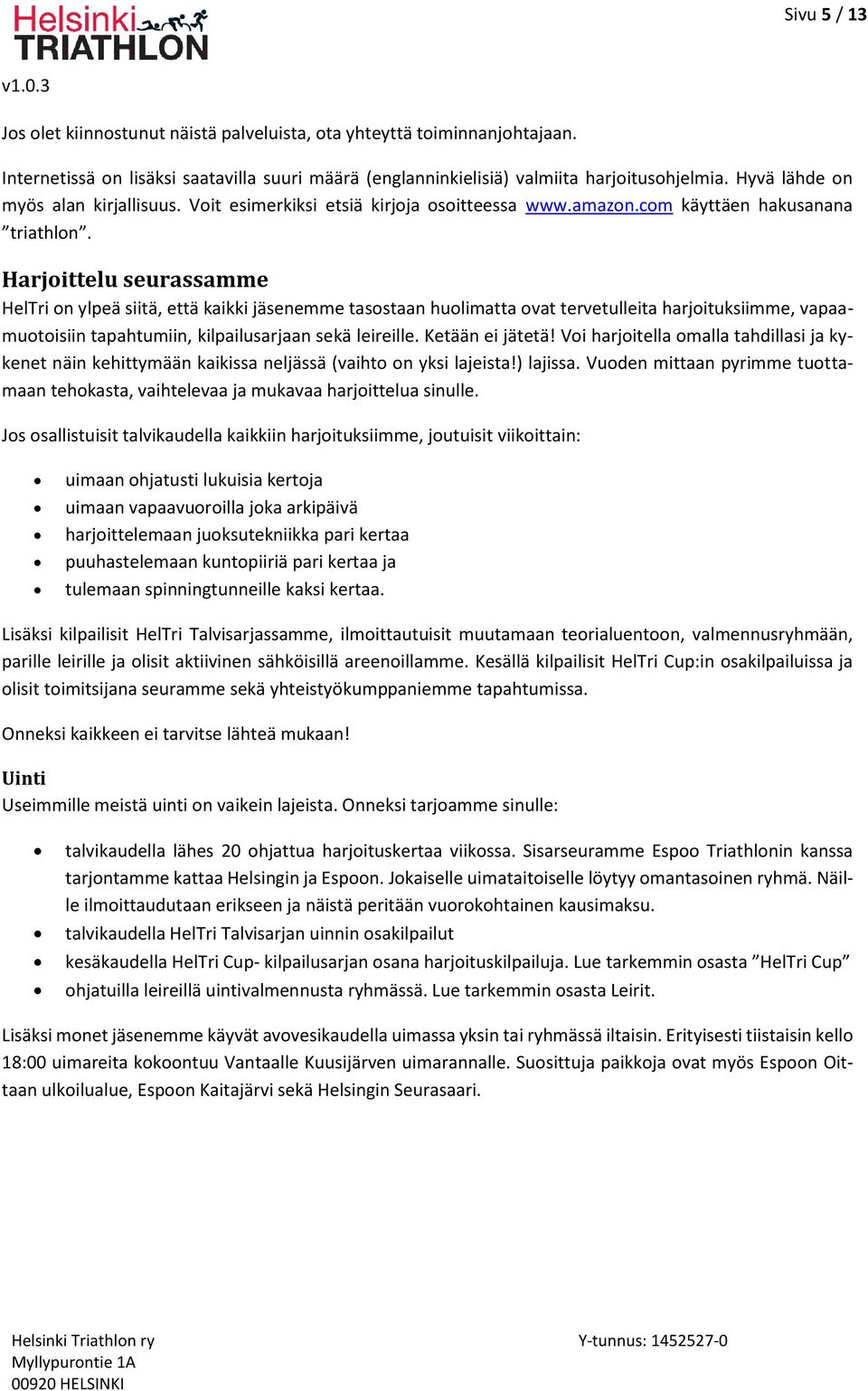 Harjoittelu seurassamme HelTri on ylpeä siitä, että kaikki jäsenemme tasostaan huolimatta ovat tervetulleita harjoituksiimme, vapaamuotoisiin tapahtumiin, kilpailusarjaan sekä leireille.