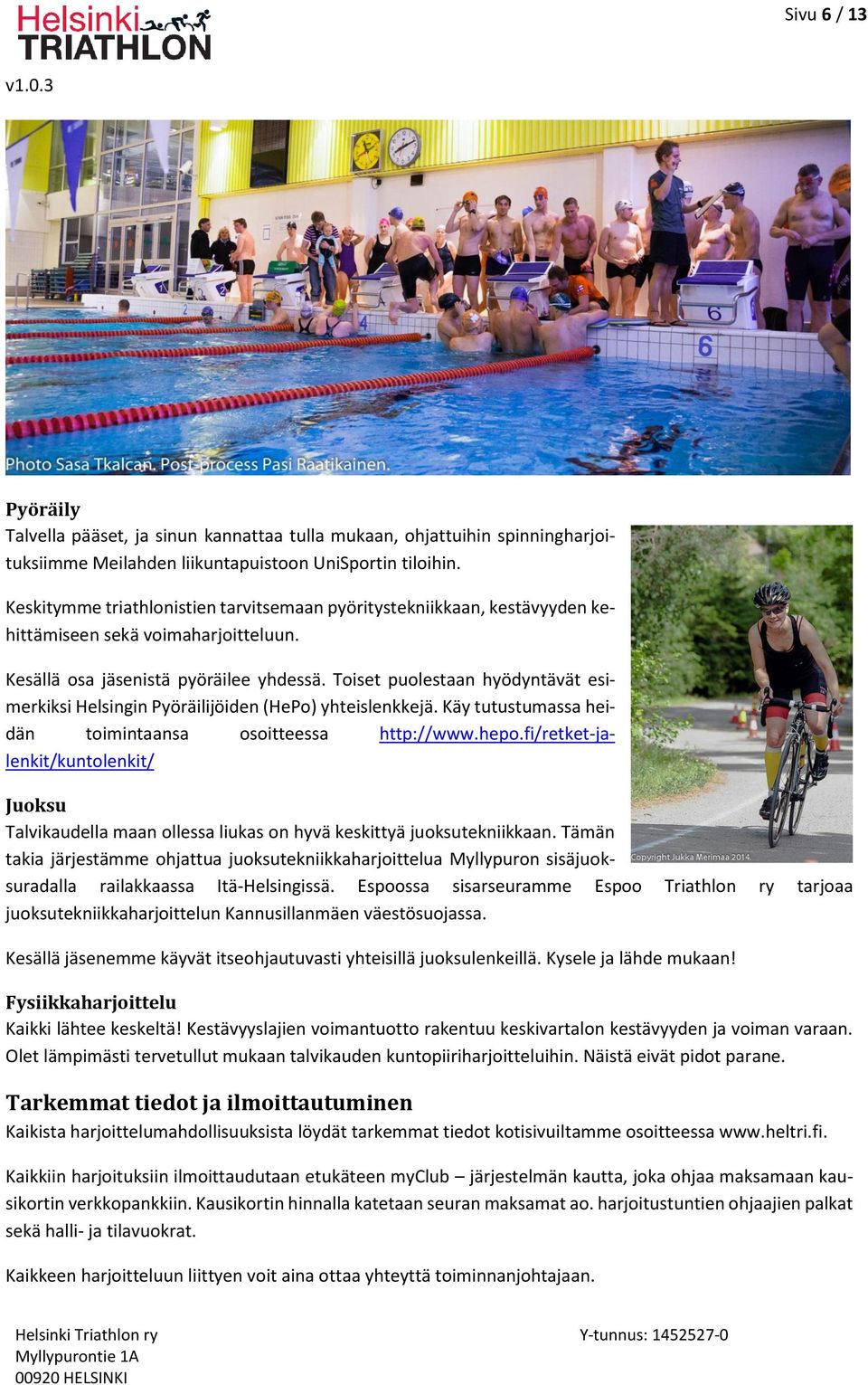 Toiset puolestaan hyödyntävät esimerkiksi Helsingin Pyöräilijöiden (HePo) yhteislenkkejä. Käy tutustumassa heidän toimintaansa osoitteessa http://www.hepo.