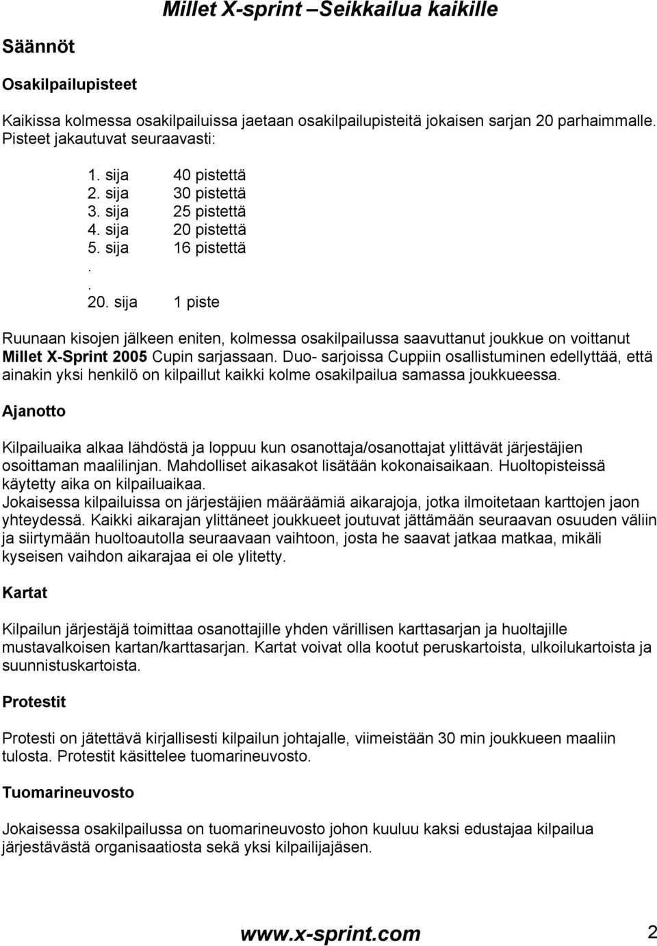 pistettä 5. sija 16 pistettä.. 20. sija 1 piste Ruunaan kisojen jälkeen eniten, kolmessa osakilpailussa saavuttanut joukkue on voittanut Millet X-Sprint 2005 Cupin sarjassaan.