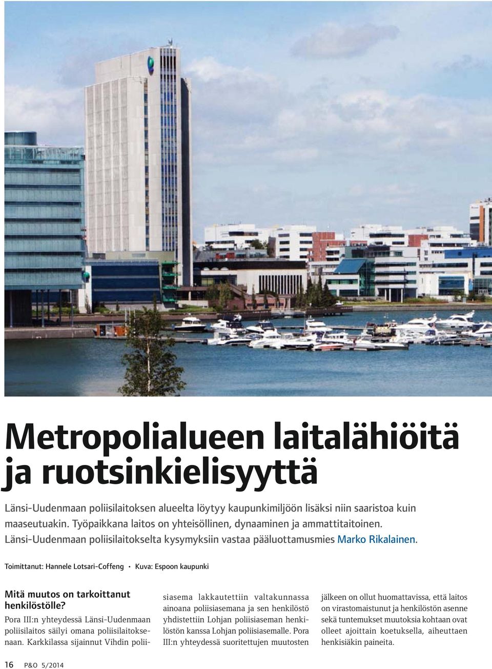 Toimittanut: Hannele Lotsari-Coffeng Kuva: Espoon kaupunki Mitä muutos on tarkoittanut henkilöstölle? Pora III:n yhteydessä Länsi-Uudenmaan poliisilaitos säilyi omana poliisilaitoksenaan.