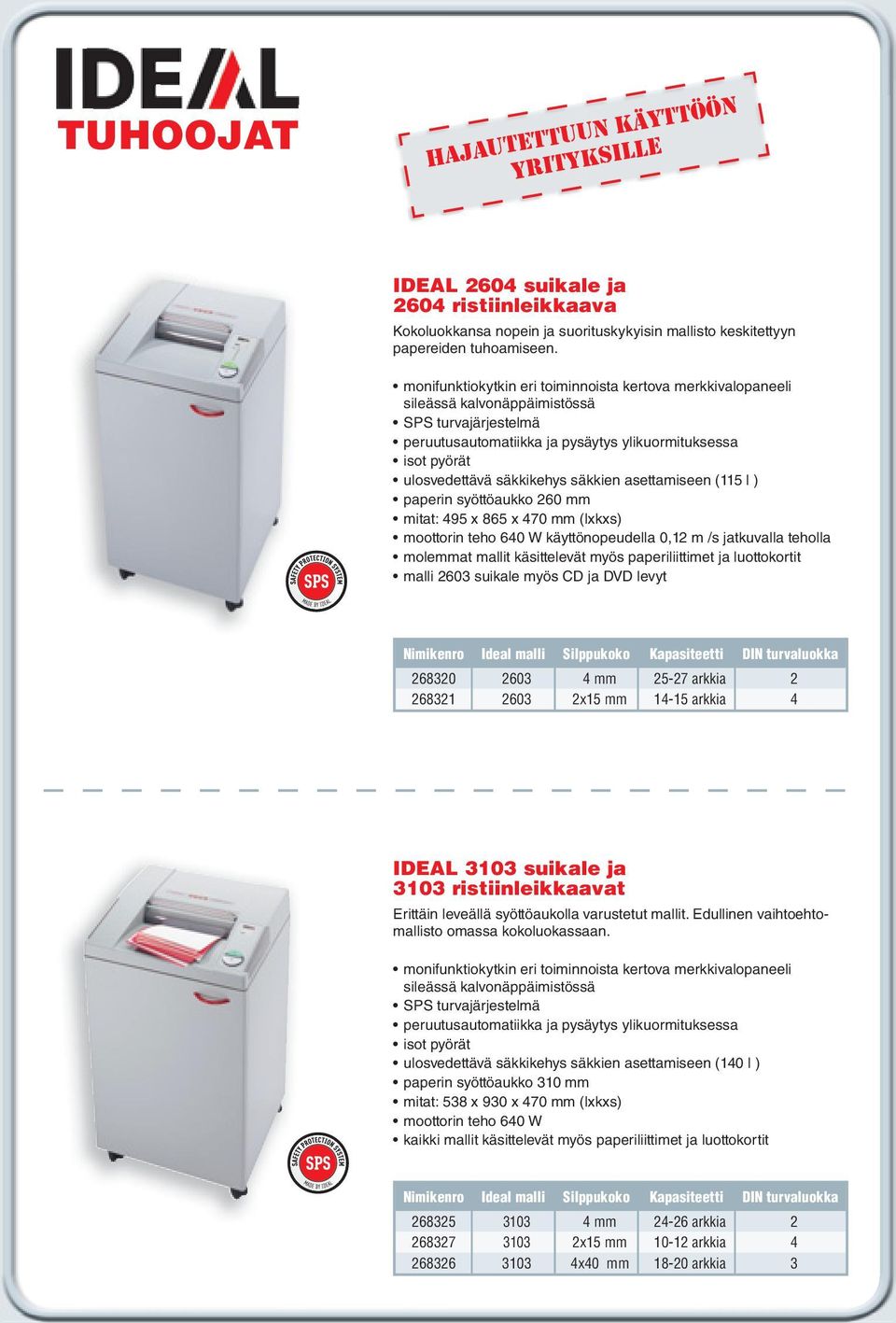 säkkien asettamiseen (115 l ) paperin syöttöaukko 260 mm mitat: 495 x 865 x 470 mm (lxkxs) moottorin teho 640 W käyttönopeudella 0,12 m /s jatkuvalla teholla molemmat mallit käsittelevät myös