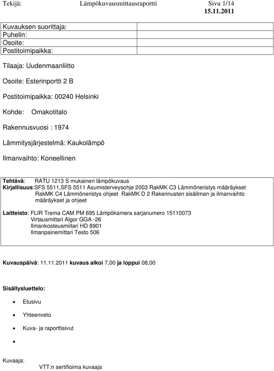 Lämmöneristys määräykset RakMK C4 Lämmöneristys ohjeet RakMK D 2 Rakennusten sisäilman ja ilmanvaihto määräykset ja ohjeet Laitteisto: FLIR Trema CAM PM 695 Lämpökamera 110073 Virtausmittari Algor