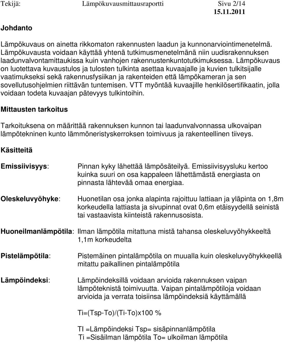 Lämpökuvaus on luotettava kuvaustulos ja tulosten tulkinta asettaa kuvaajalle ja kuvien tulkitsijalle vaatimukseksi sekä rakennusfysiikan ja rakenteiden että lämpökameran ja sen sovellutusohjelmien