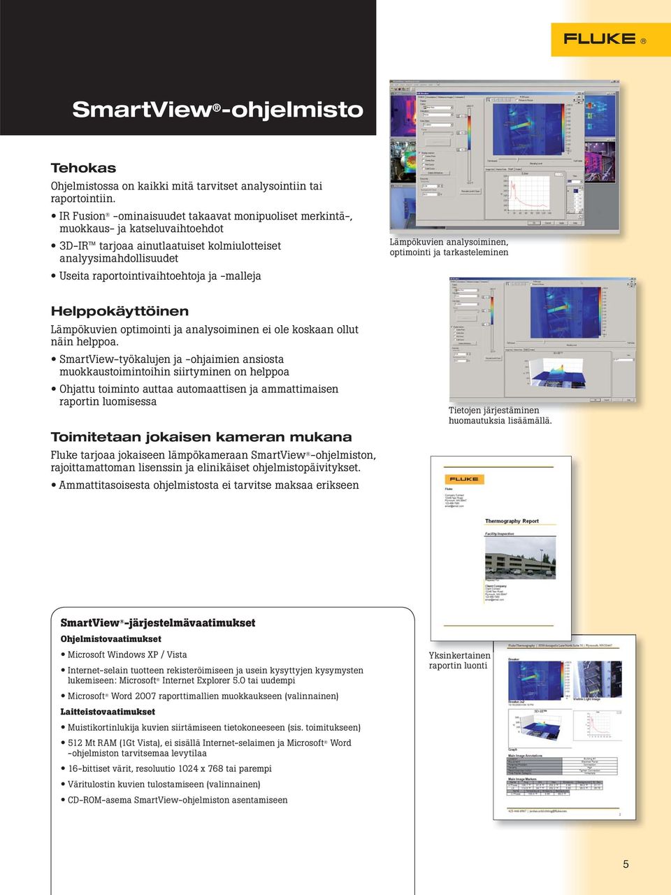 Lämpökuvien analysoiminen, optimointi ja tarkasteleminen Helppokäyttöinen Lämpökuvien optimointi ja analysoiminen ei ole koskaan ollut näin helppoa.