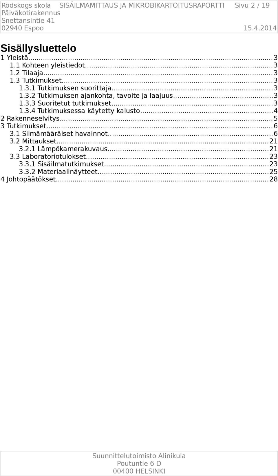 ..4 2 Rakenneselvitys... 5 3 Tutkimukset... 6 3.1 Silmämääräiset havainnot...6 3.2 Mittaukset... 21 3.2.1 Lämpökamerakuvaus.