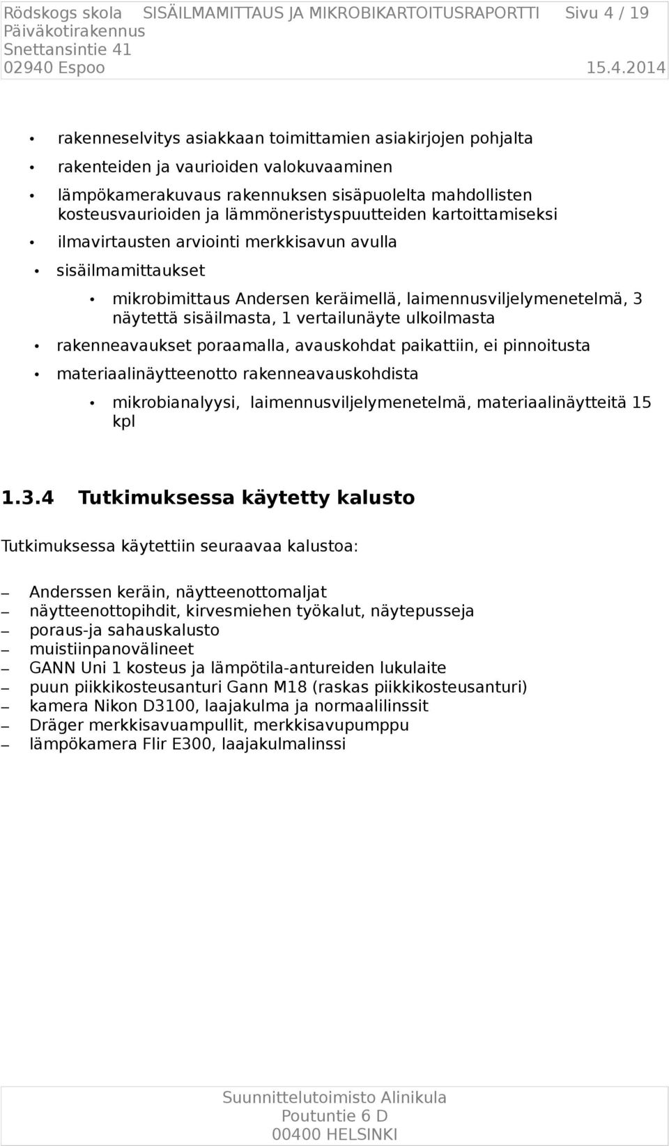 vertailunäyte ulkoilmasta rakenneavaukset poraamalla, avauskohdat paikattiin, ei pinnoitusta materiaalinäytteenotto rakenneavauskohdista 1.3.