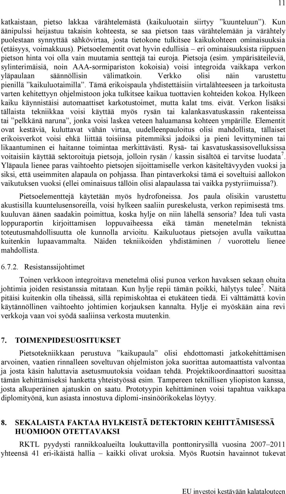 voimakkuus). Pietsoelementit ovat hyvin edullisia eri ominaisuuksista riippuen pietson hinta voi olla vain muutamia senttejä tai euroja. Pietsoja (esim.