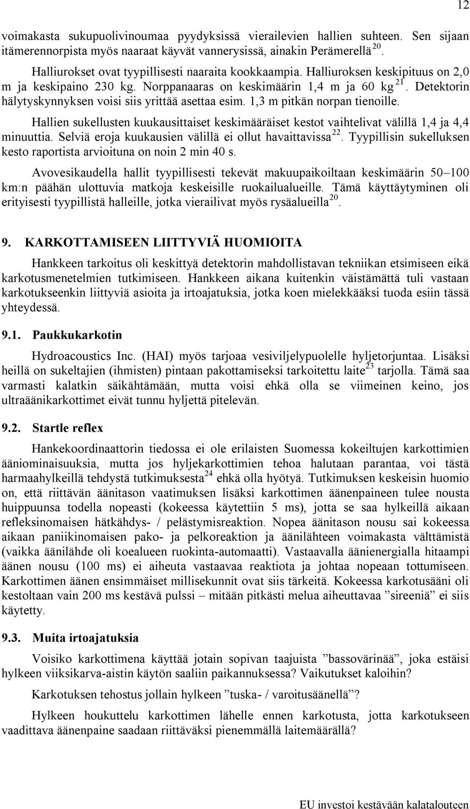 Detektorin hälytyskynnyksen voisi siis yrittää asettaa esim. 1,3 m pitkän norpan tienoille. Hallien sukellusten kuukausittaiset keskimääräiset kestot vaihtelivat välillä 1,4 ja 4,4 minuuttia.