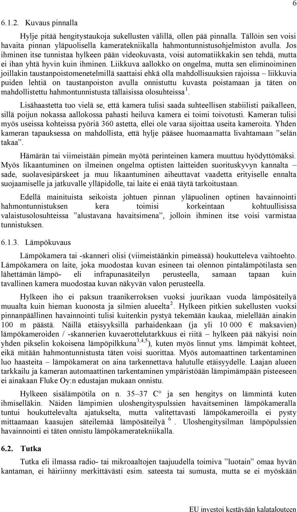 Liikkuva aallokko on ongelma, mutta sen eliminoiminen joillakin taustanpoistomenetelmillä saattaisi ehkä olla mahdollisuuksien rajoissa liikkuvia puiden lehtiä on taustanpoiston avulla onnistuttu