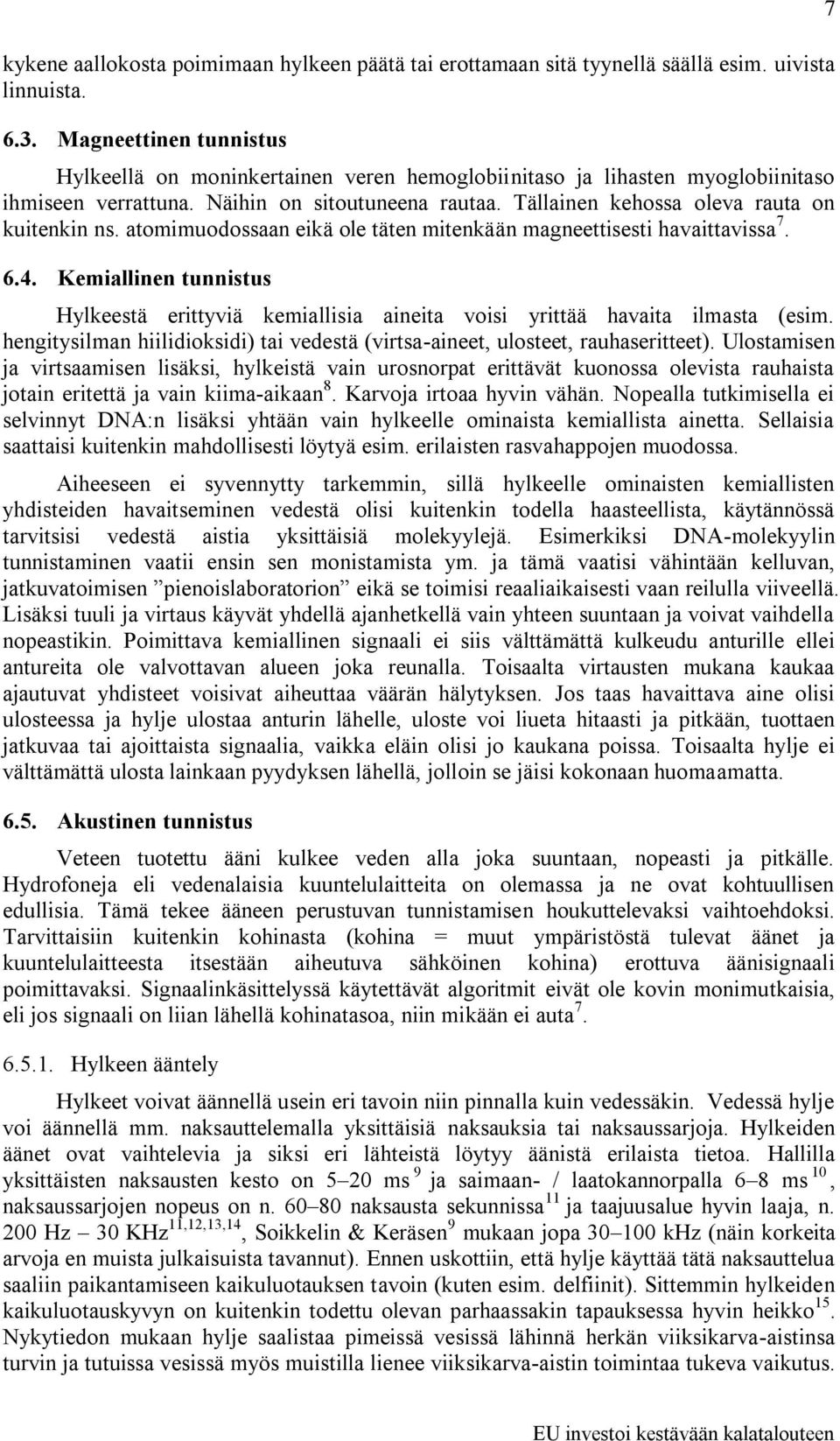 atomimuodossaan eikä ole täten mitenkään magneettisesti havaittavissa 7. 6.4. Kemiallinen tunnistus Hylkeestä erittyviä kemiallisia aineita voisi yrittää havaita ilmasta (esim.