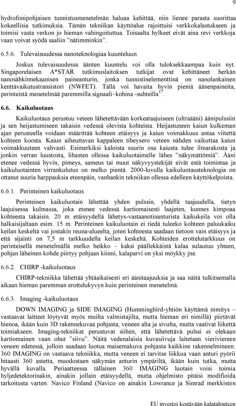 5.6. Tulevaisuudessa nanoteknologiaa kuunteluun Joskus tulevaisuudessa äänten kuuntelu voi olla tuloksekkaampaa kuin nyt.