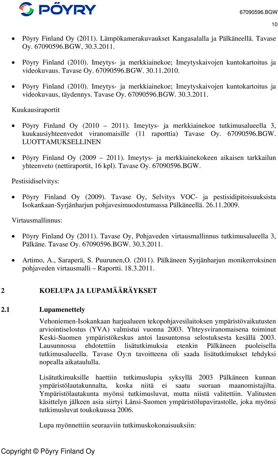 Imeytys- ja merkkiainekoe; Imeytyskaivojen kuntokartoitus ja videokuvaus, täydennys. Tavase Oy. 67090596.BGW. 30.3.2011. Kuukausiraportit Pöyry Finland Oy (2010 2011).