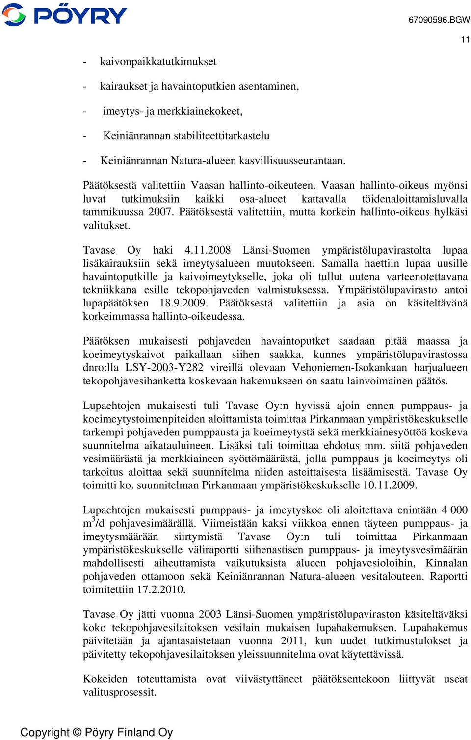 Päätöksestä valitettiin, mutta korkein hallinto-oikeus hylkäsi valitukset. Tavase Oy haki 4.11.2008 Länsi-Suomen ympäristölupavirastolta lupaa lisäkairauksiin sekä imeytysalueen muutokseen.
