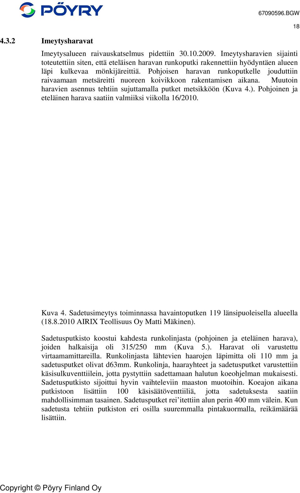 Pohjoisen haravan runkoputkelle jouduttiin raivaamaan metsäreitti nuoreen koivikkoon rakentamisen aikana. Muutoin haravien asennus tehtiin sujuttamalla putket metsikköön (Kuva 4.).