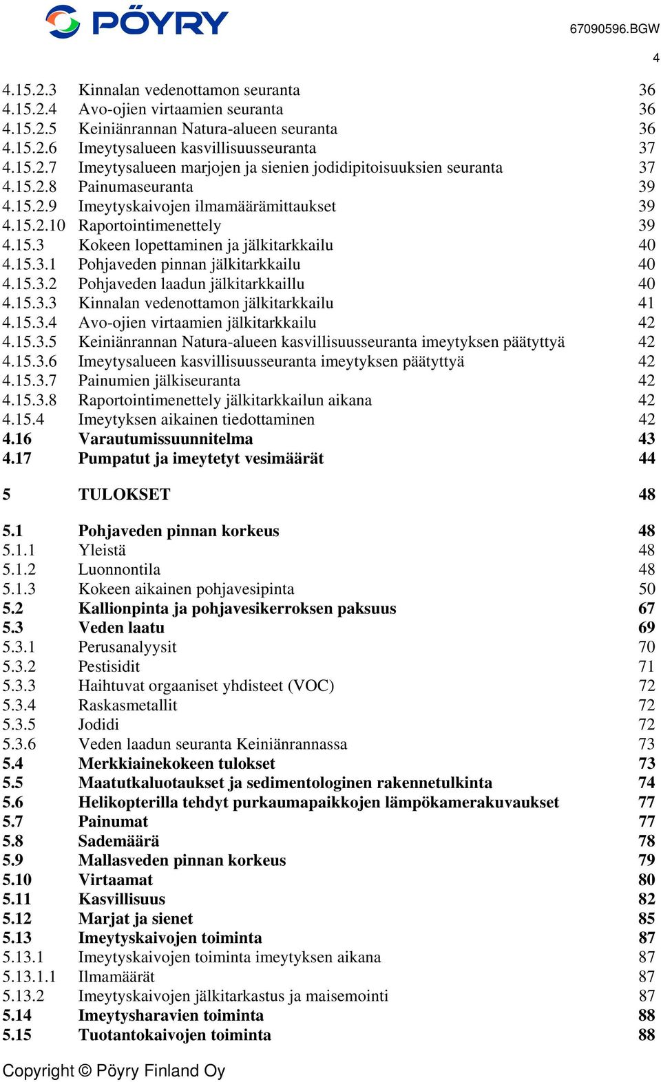 15.3.2 Pohjaveden laadun jälkitarkkaillu 40 4.15.3.3 Kinnalan vedenottamon jälkitarkkailu 41 4.15.3.4 Avo-ojien virtaamien jälkitarkkailu 42 4.15.3.5 Keiniänrannan Natura-alueen kasvillisuusseuranta imeytyksen päätyttyä 42 4.