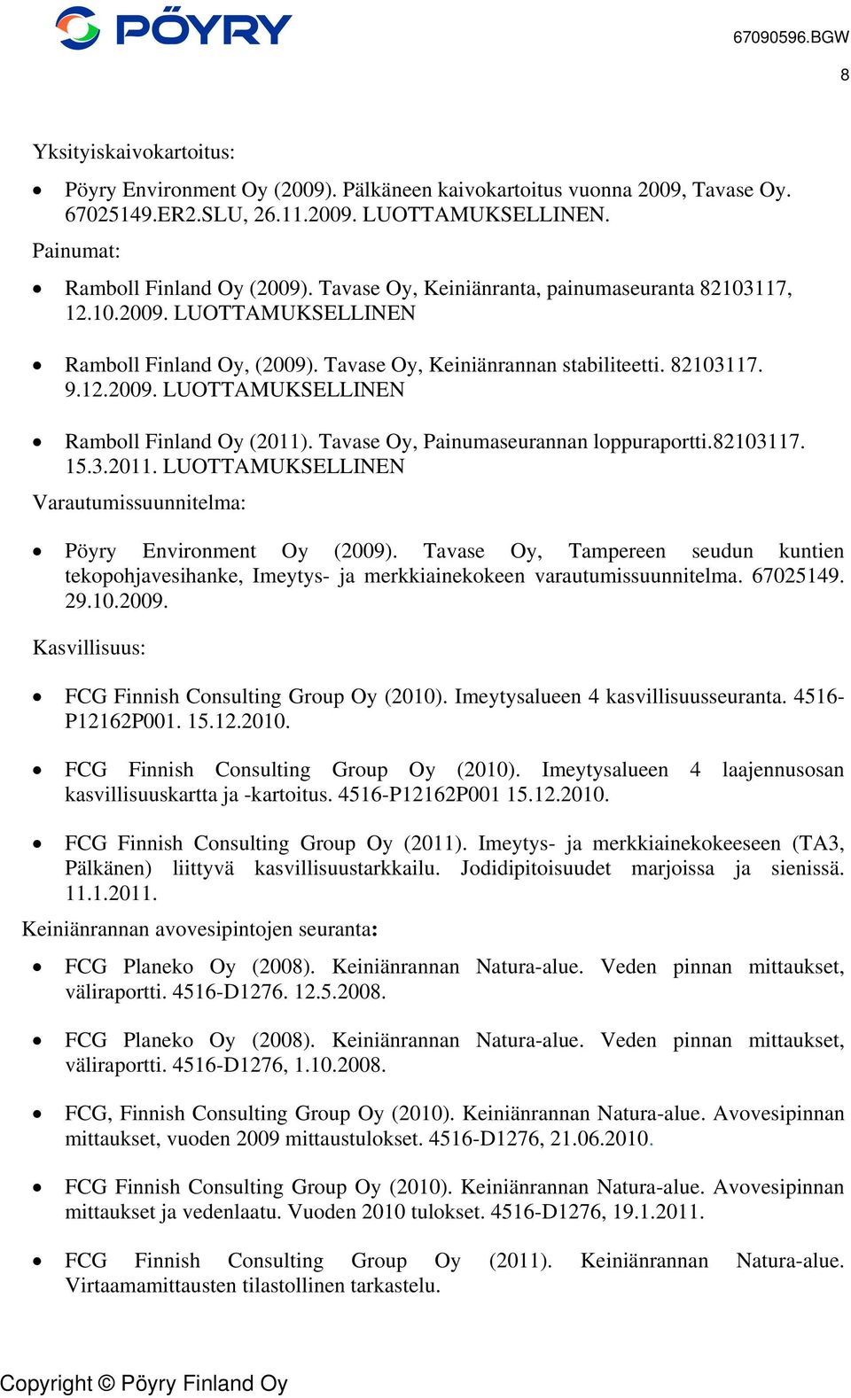 Tavase Oy, Painumaseurannan loppuraportti.82103117. 15.3.2011. LUOTTAMUKSELLINEN Varautumissuunnitelma: Pöyry Environment Oy (2009).