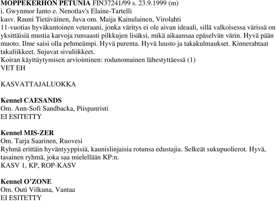 aikaansaa epäselvän värin. Hyvä pään muoto. Ilme saisi olla pehmeämpi. Hyvä purenta. Hyvä luusto ja takakulmaukset. Kinnerahtaat takaliikkeet. Sujuvat sivuliikkeet.