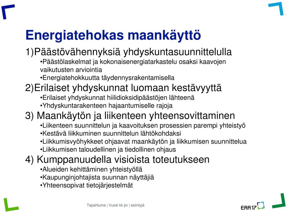 suunnittelun ja kaavoituksen prosessien parempi yhteistyö Kestävä liikkuminen suunnittelun lähtökohdaksi Liikkumisvyöhykkeet ohjaavat maankäytön ja liikkumisen suunnittelua Liikkumisen taloudellinen