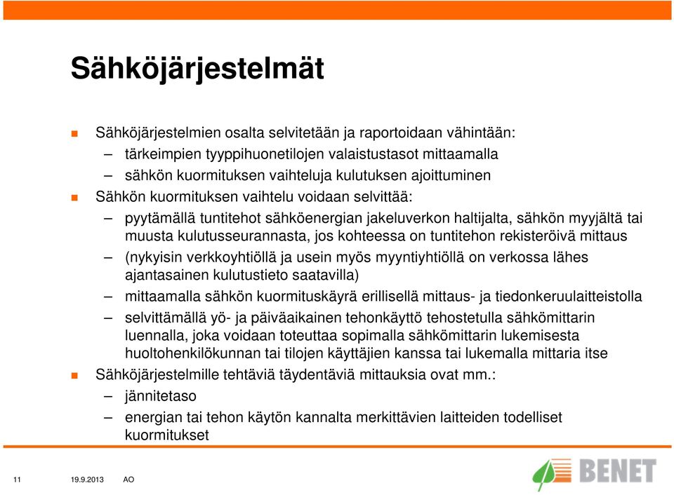 mittaus (nykyisin verkkoyhtiöllä ja usein myös myyntiyhtiöllä on verkossa lähes ajantasainen kulutustieto saatavilla) mittaamalla sähkön kuormituskäyrä erillisellä mittaus- ja