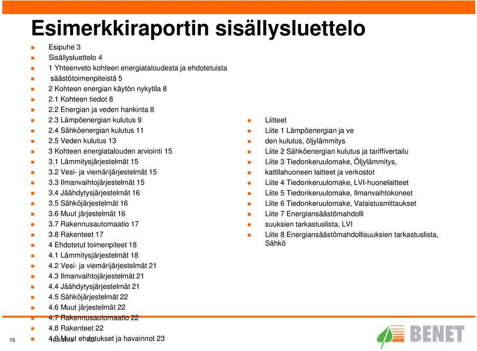 2 Vesi- ja viemärijärjestelmät 15 3.3 Ilmanvaihtojärjestelmät 15 3.4 Jäähdytysjärjestelmät 16 3.5 Sähköjärjestelmät 16 3.6 Muut järjestelmät 16 3.7 Rakennusautomaatio 17 3.