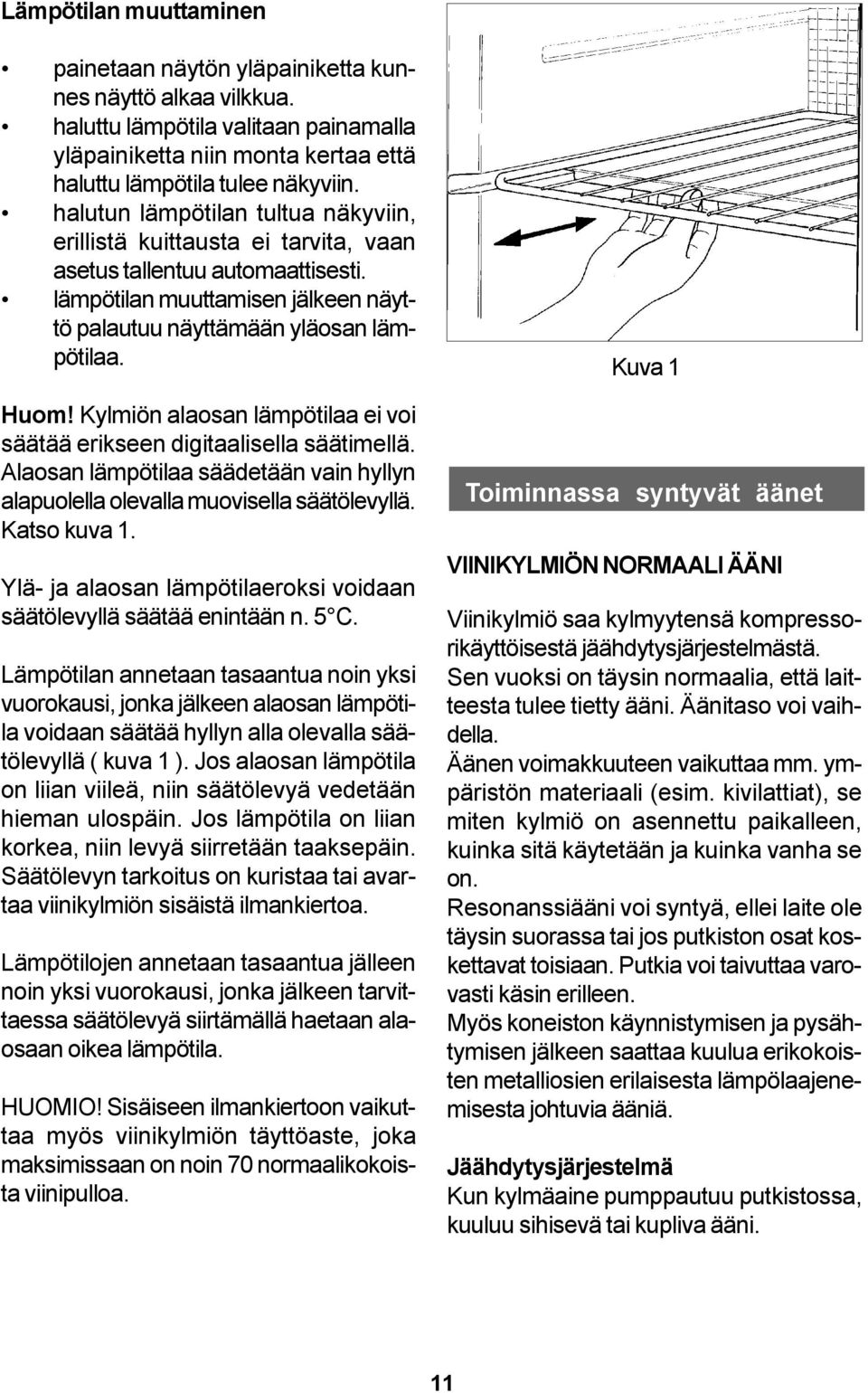 Kylmiön alaosan lämpötilaa ei voi säätää erikseen digitaalisella säätimellä. Alaosan lämpötilaa säädetään vain hyllyn alapuolella olevalla muovisella säätölevyllä. Katso kuva 1.