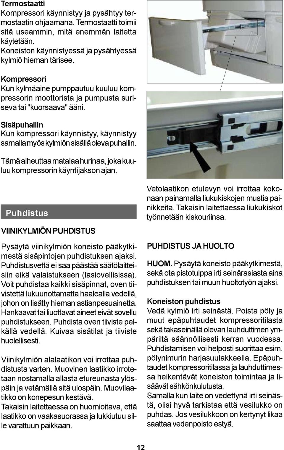 Sisäpuhallin Kun kompressori käynnistyy, käynnistyy samalla myös kylmiön sisällä oleva puhallin. Tämä aiheuttaa matalaa hurinaa, joka kuuluu kompressorin käyntijakson ajan.