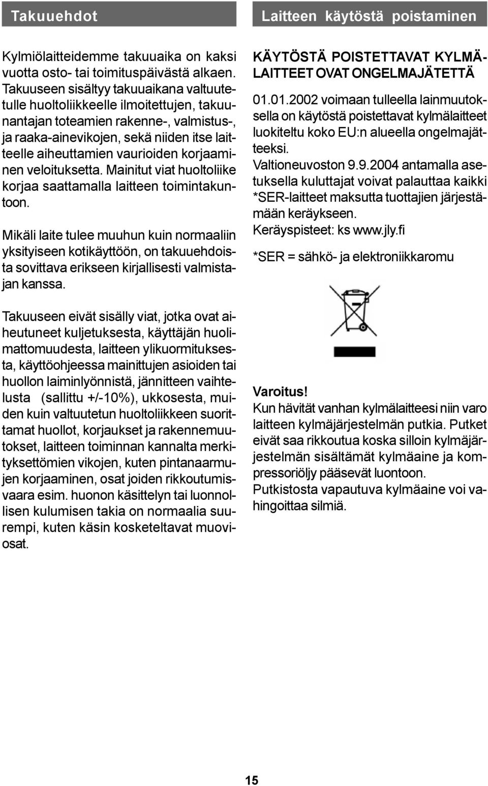 korjaaminen veloituksetta. Mainitut viat huoltoliike korjaa saattamalla laitteen toimintakuntoon.