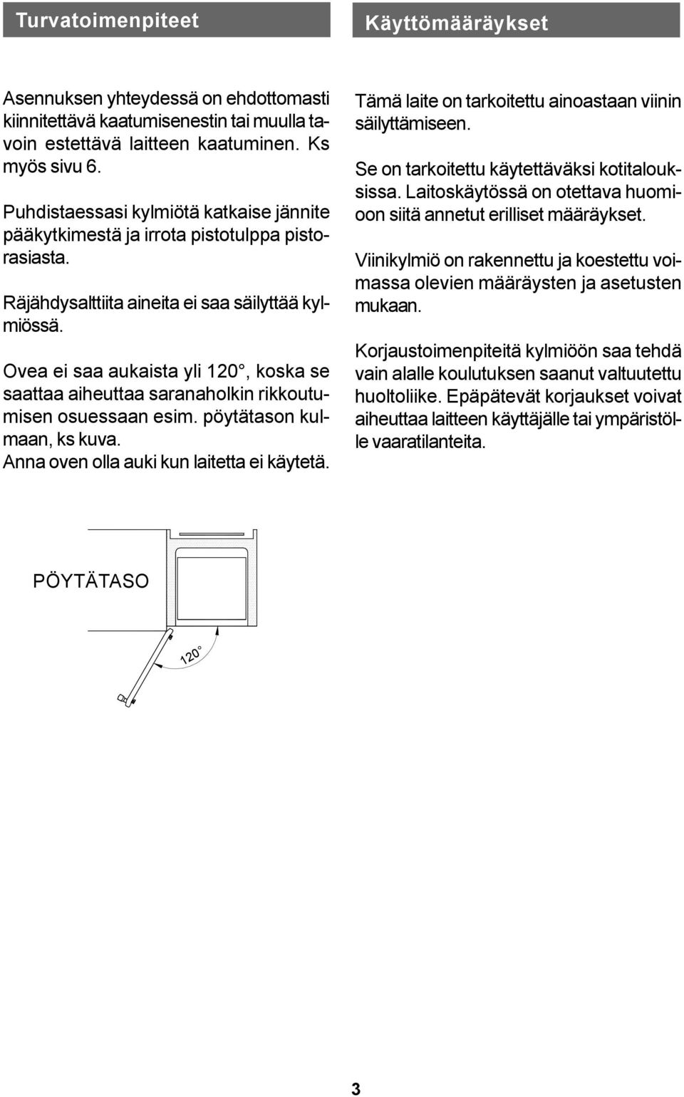 Ovea ei saa aukaista yli 120, koska se saattaa aiheuttaa saranaholkin rikkoutumisen osuessaan esim. pöytätason kulmaan, ks kuva. Anna oven olla auki kun laitetta ei käytetä.