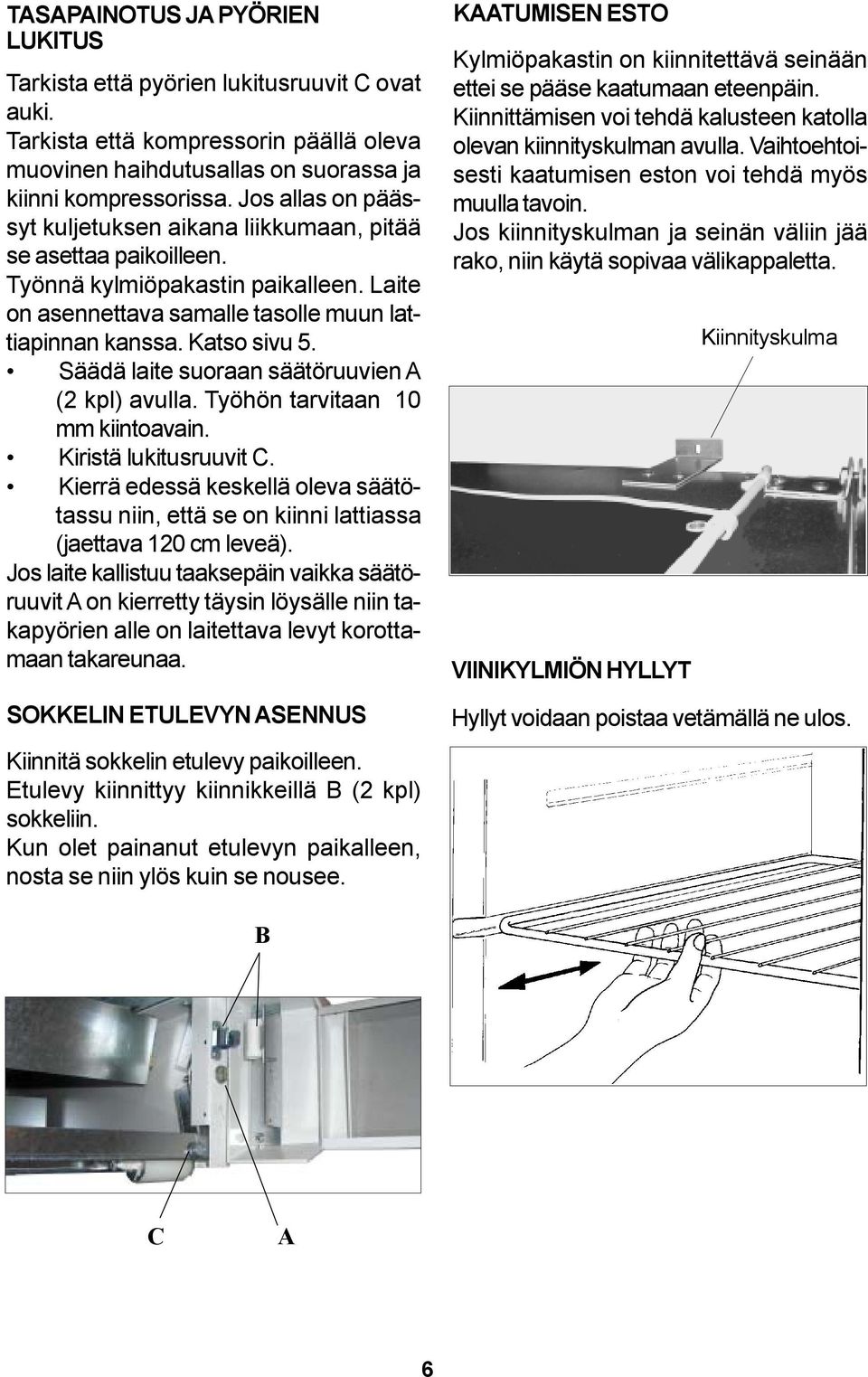 Säädä laite suoraan säätöruuvien A (2 kpl) avulla. Työhön tarvitaan 10 mm kiintoavain. Kiristä lukitusruuvit C.