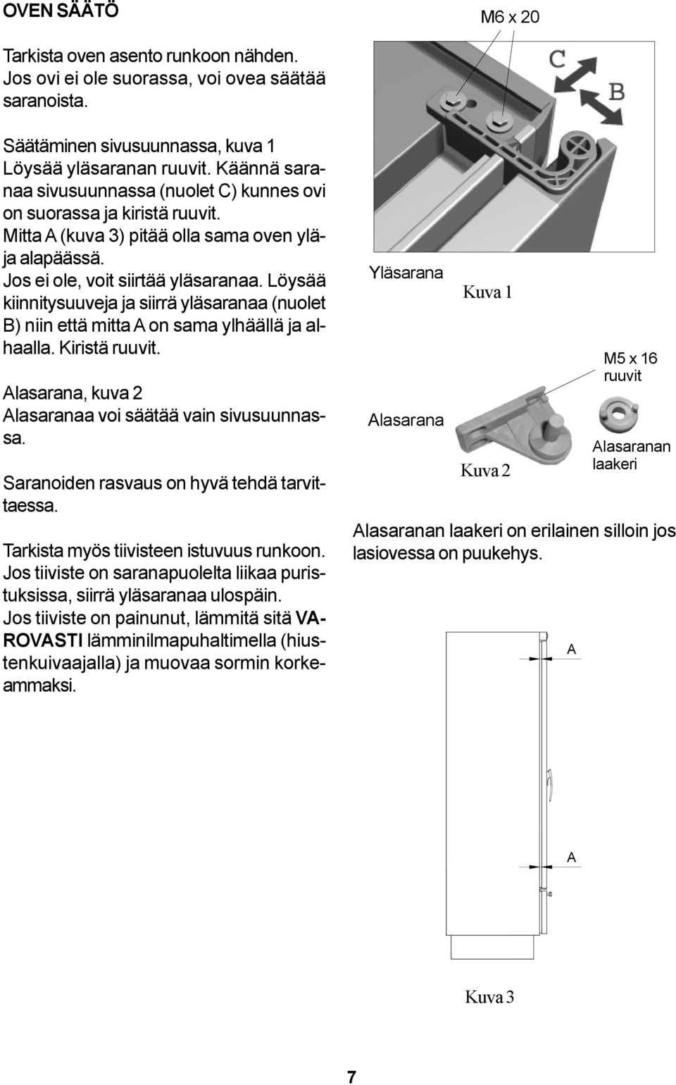 Löysää kiinnitysuuveja ja siirrä yläsaranaa (nuolet B) niin että mitta A on sama ylhäällä ja alhaalla. Kiristä ruuvit. Alasarana, kuva 2 Alasaranaa voi säätää vain sivusuunnassa.