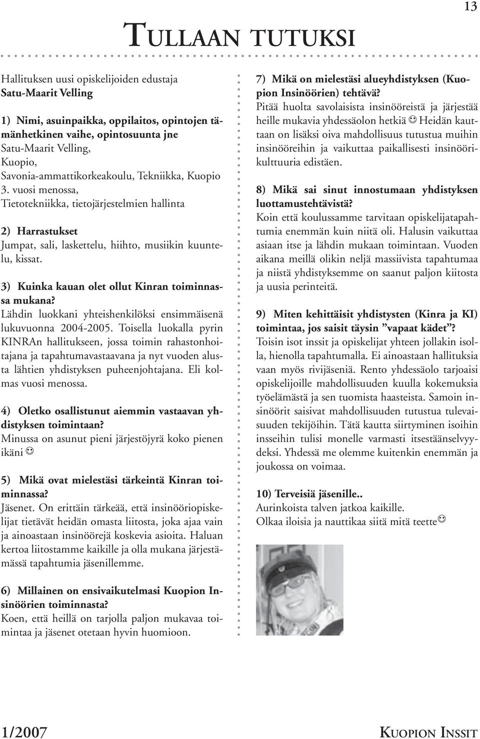 3) Kuinka kauan olet ollut Kinran toiminnassa mukana? Lähdin luokkani yhteishenkilöksi ensimmäisenä lukuvuonna 2004-2005.