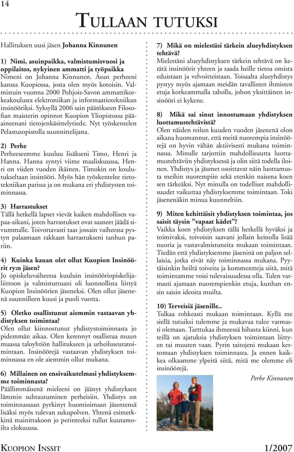 Syksyllä 2006 sain päätökseen Filosofian maisterin opinnot Kuopion Yliopistossa pääaineenani tietojenkäsittelytiede. Nyt työskentelen Pelastusopistolla suunnittelijana.