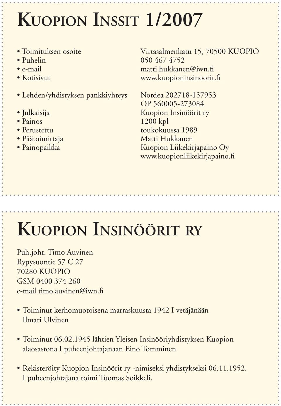 Liikekirjapaino Oy www.kuopionliikekirjapaino.fi KUOPION INSINÖÖRIT RY Puh.joht. Timo Auvinen Rypysuontie 57 C 27 70280 KUOPIO GSM 0400 374 260 e-mail timo.auvinen@iwn.