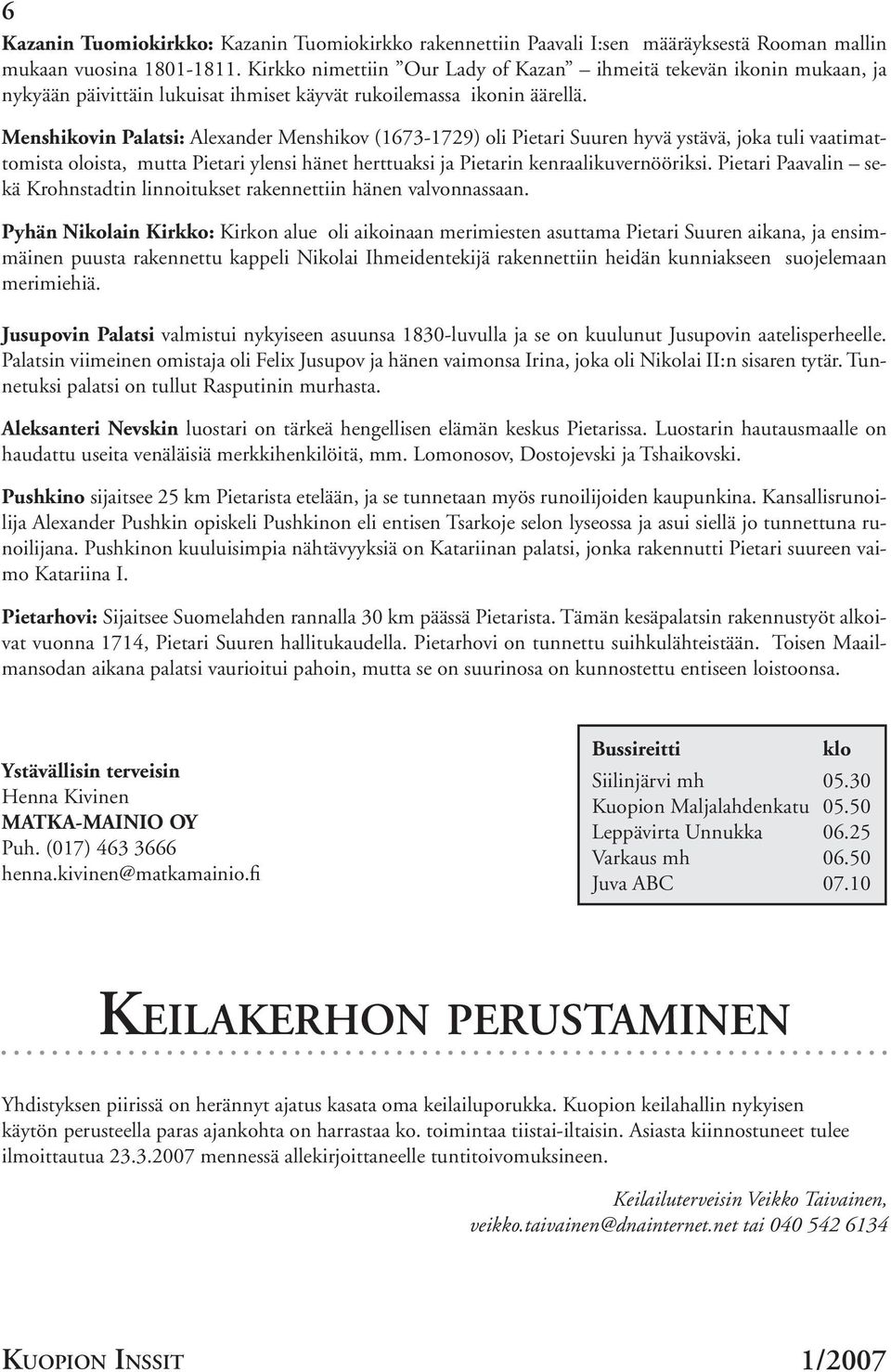 Menshikovin Palatsi: Alexander Menshikov (1673-1729) oli Pietari Suuren hyvä ystävä, joka tuli vaatimattomista oloista, mutta Pietari ylensi hänet herttuaksi ja Pietarin kenraalikuvernööriksi.