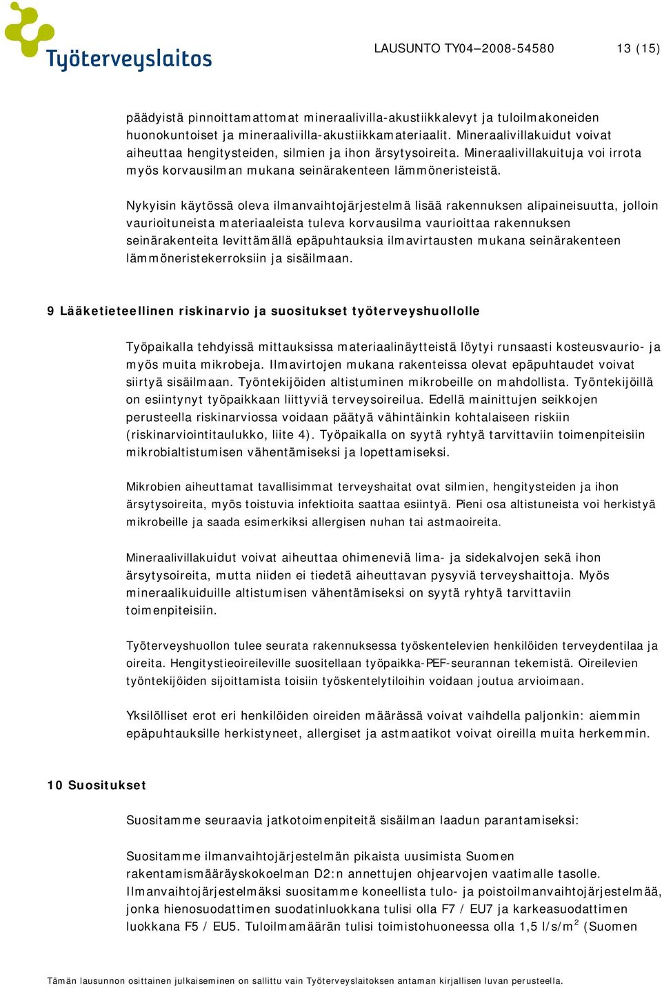 Nykyisin käytössä oleva ilmanvaihtojärjestelmä lisää rakennuksen alipaineisuutta, jolloin vaurioituneista materiaaleista tuleva korvausilma vaurioittaa rakennuksen seinärakenteita levittämällä