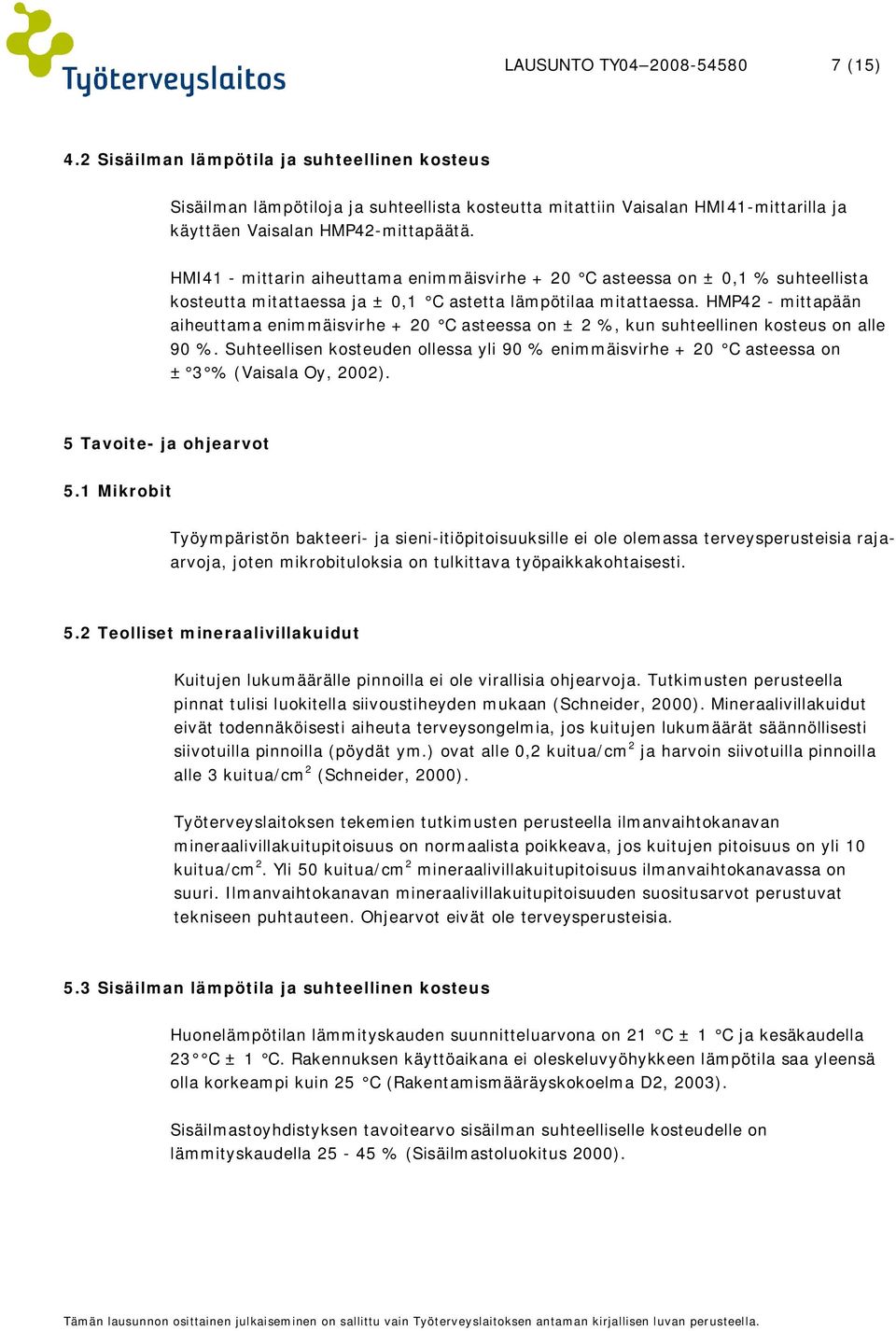 HMI41 - mittarin aiheuttama enimmäisvirhe + 20 C asteessa on ± 0,1 % suhteellista kosteutta mitattaessa ja ± 0,1 C astetta lämpötilaa mitattaessa.