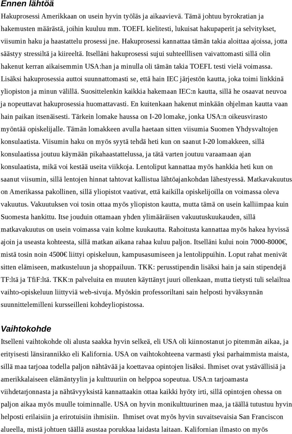 Itselläni hakuprosessi sujui suhteelllisen vaivattomasti sillä olin hakenut kerran aikaisemmin USA:han ja minulla oli tämän takia TOEFL testi vielä voimassa.