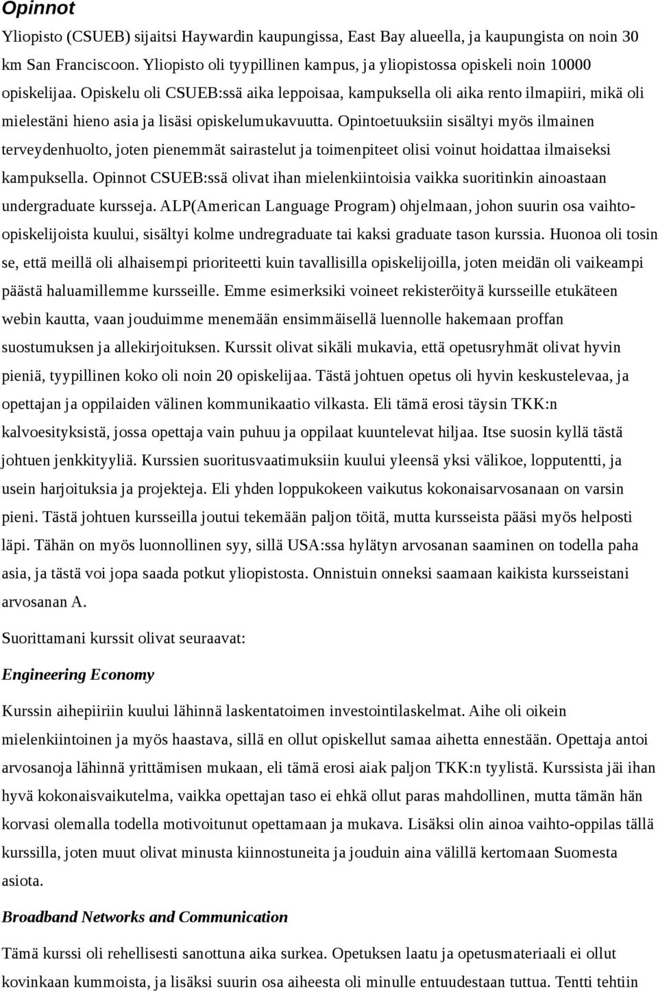 Opiskelu oli CSUEB:ssä aika leppoisaa, kampuksella oli aika rento ilmapiiri, mikä oli mielestäni hieno asia ja lisäsi opiskelumukavuutta.