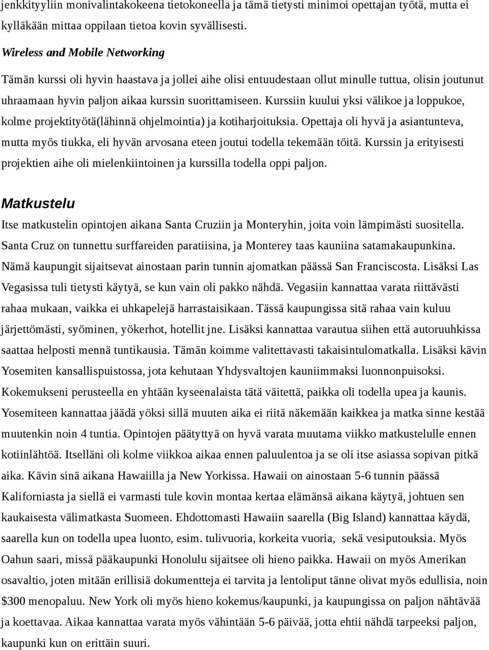 Kurssiin kuului yksi välikoe ja loppukoe, kolme projektityötä(lähinnä ohjelmointia) ja kotiharjoituksia.