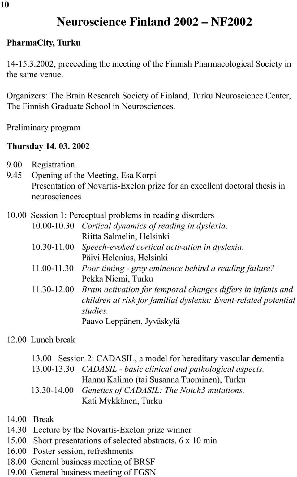 45 Opening of the Meeting, Esa Korpi Presentation of Novartis-Exelon prize for an excellent doctoral thesis in neurosciences 10.00 Session 1: Perceptual problems in reading disorders 10.00-10.