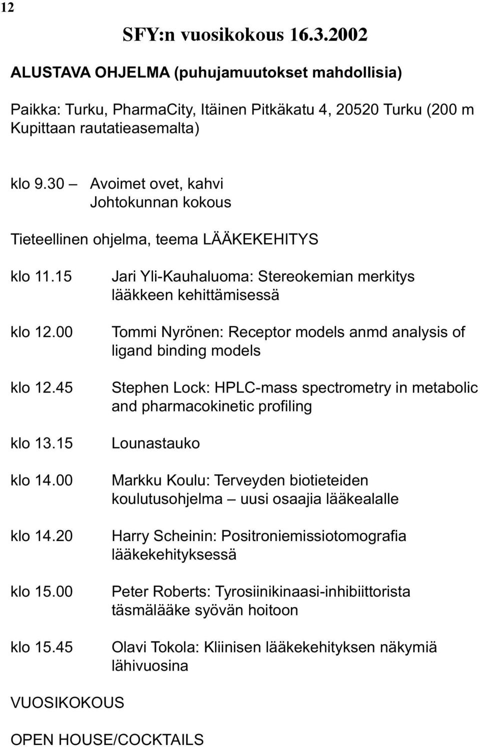 45 Jari Yli-Kauhaluoma: Stereokemian merkitys lääkkeen kehittämisessä Tommi Nyrönen: Receptor models anmd analysis of ligand binding models Stephen Lock: HPLC-mass spectrometry in metabolic and