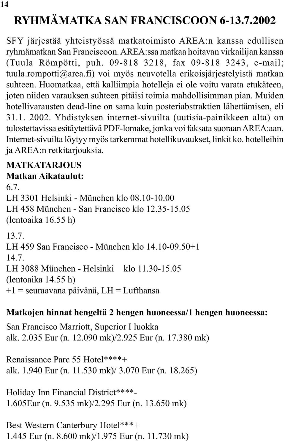 Huomatkaa, että kalliimpia hotelleja ei ole voitu varata etukäteen, joten niiden varauksen suhteen pitäisi toimia mahdollisimman pian.