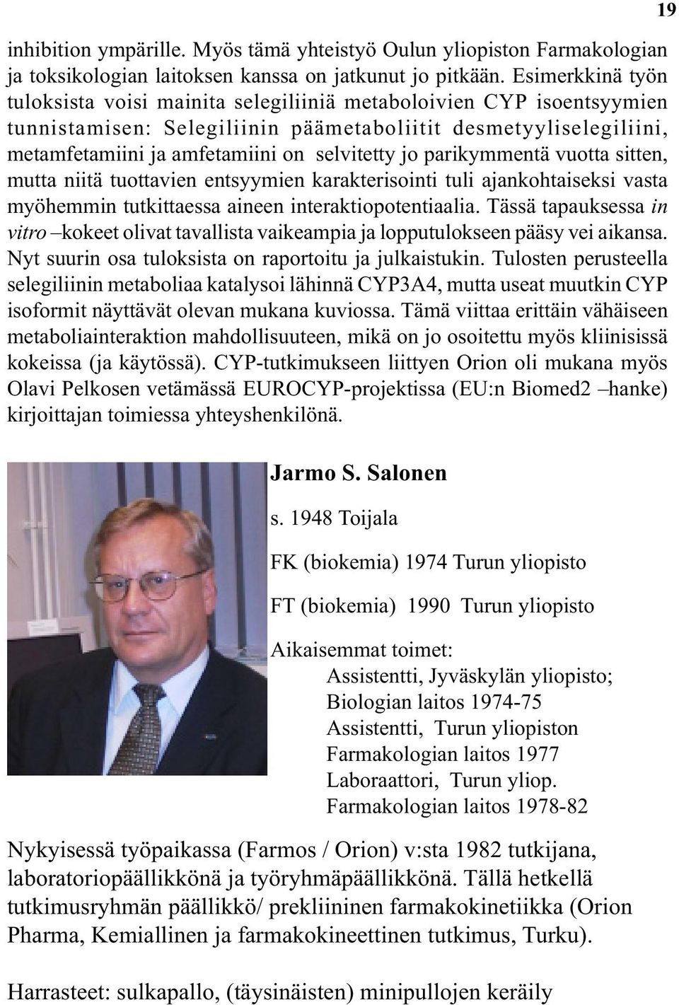 jo parikymmentä vuotta sitten, mutta niitä tuottavien entsyymien karakterisointi tuli ajankohtaiseksi vasta myöhemmin tutkittaessa aineen interaktiopotentiaalia.