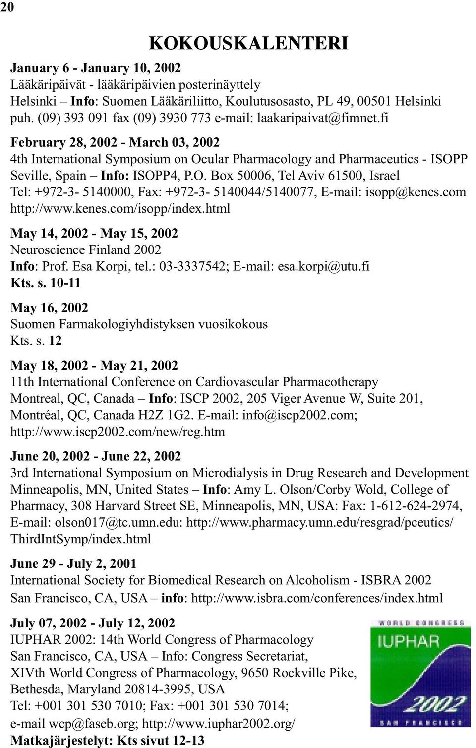 fi February 28, 2002 - March 03, 2002 4th International Symposium on Ocular Pharmacology and Pharmaceutics - ISOPP Seville, Spain Info: ISOPP4, P.O. Box 50006, Tel Aviv 61500, Israel Tel: +972-3- 5140000, Fax: +972-3- 5140044/5140077, E-mail: isopp@kenes.