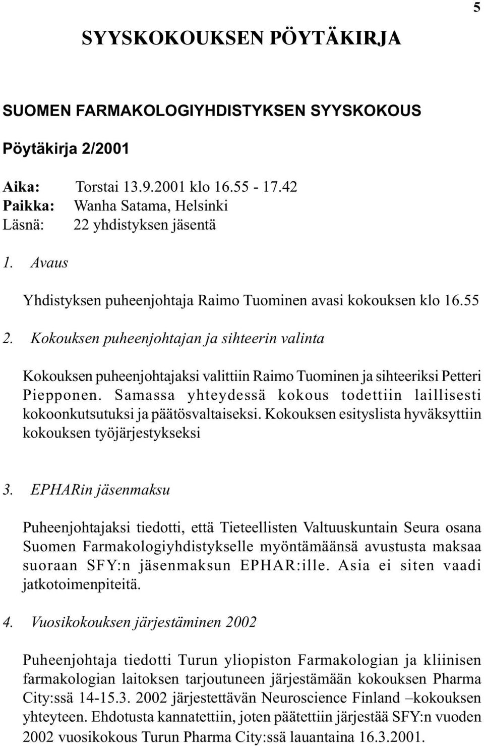 Kokouksen puheenjohtajan ja sihteerin valinta Kokouksen puheenjohtajaksi valittiin Raimo Tuominen ja sihteeriksi Petteri Piepponen.